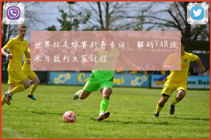 世界杯足球赛科普专访:解码VAR技术与裁判决策过程