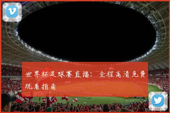世界杯足球赛直播:全程高清免费观看指南