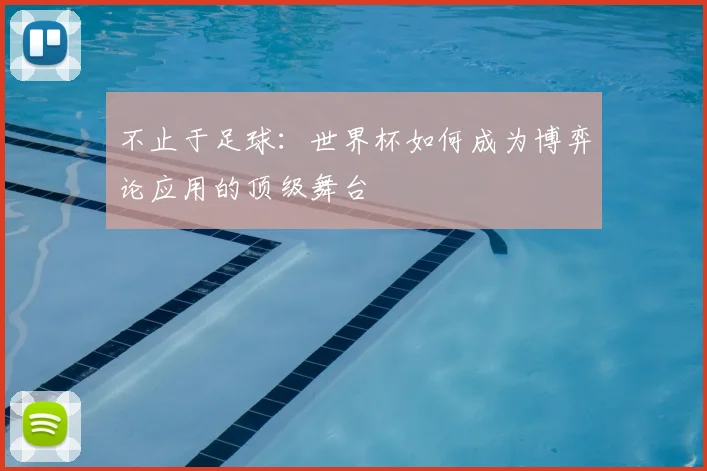 不止于足球：世界杯如何成为博弈论应用的顶级舞台